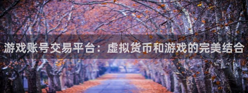 高德娱乐咨询：游戏账号交易平台：虚拟货币和游戏的完美结合