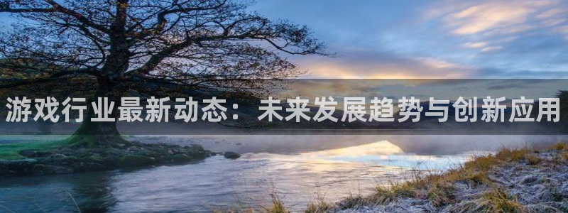 高德娱乐主管：游戏行业最新动态：未来发展趋势与创新应用